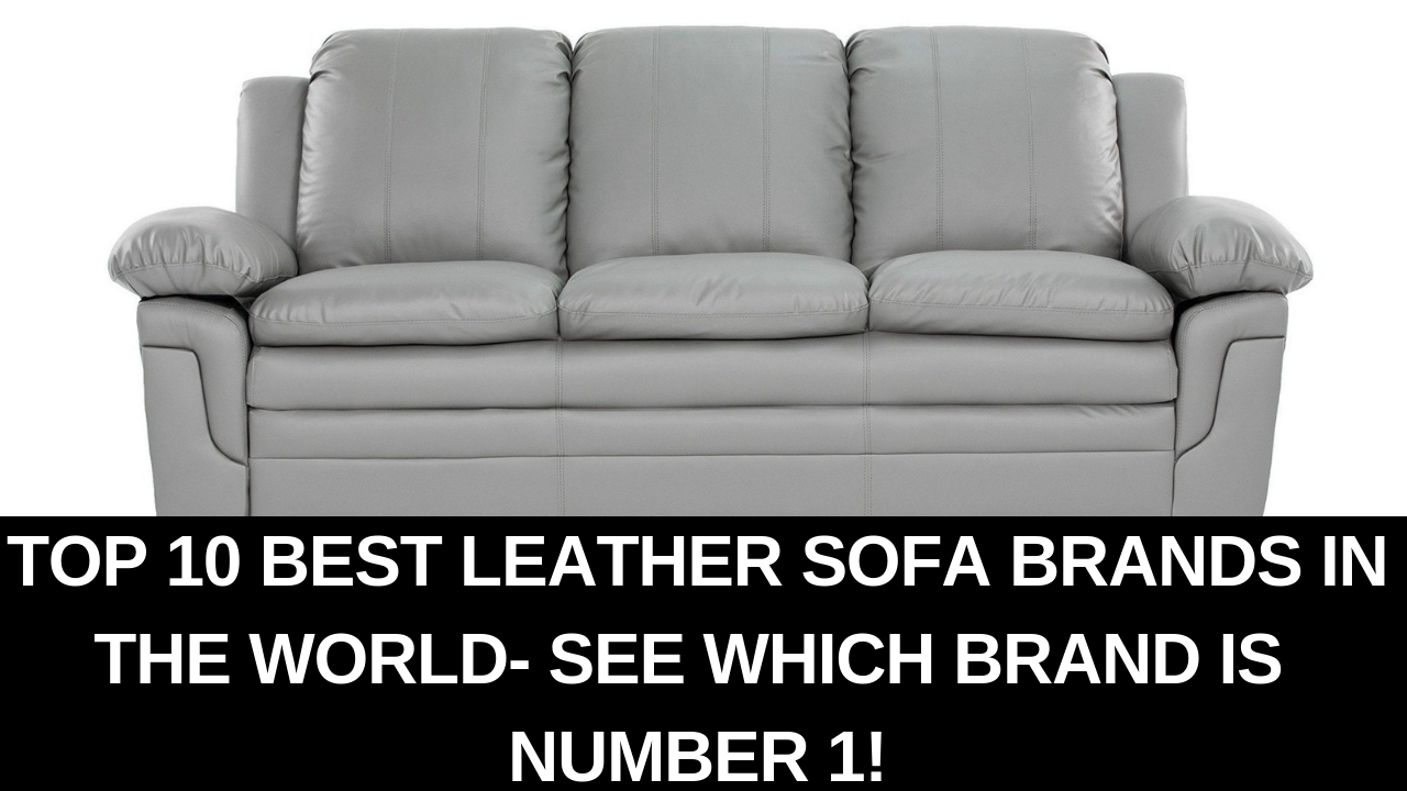 Leather Sofa Brands Top 10 Best, What Are The Best Leather Sofa Brands