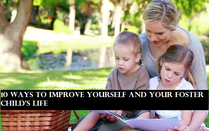 10 Ways to Improve Yourself and Your Foster Child’s Life