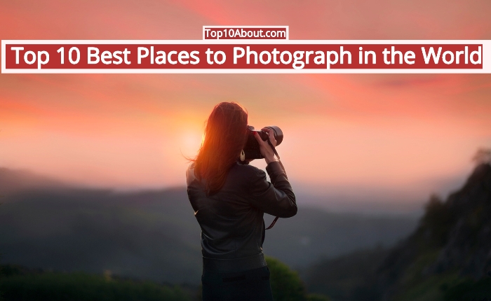 Top 10 Best Places to Photograph in the World