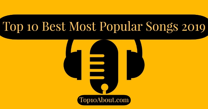 Top 10 Best Most Popular Songs 2019