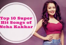 Neha Kakkar Songs- Top 10 Super Hit Songs of Neha Kakkar of All Time