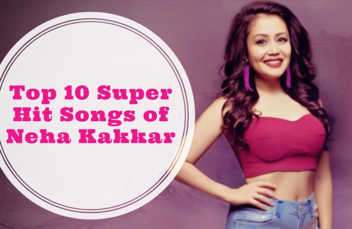 Top 10 Super Hit Songs of Neha Kakkar of All Time