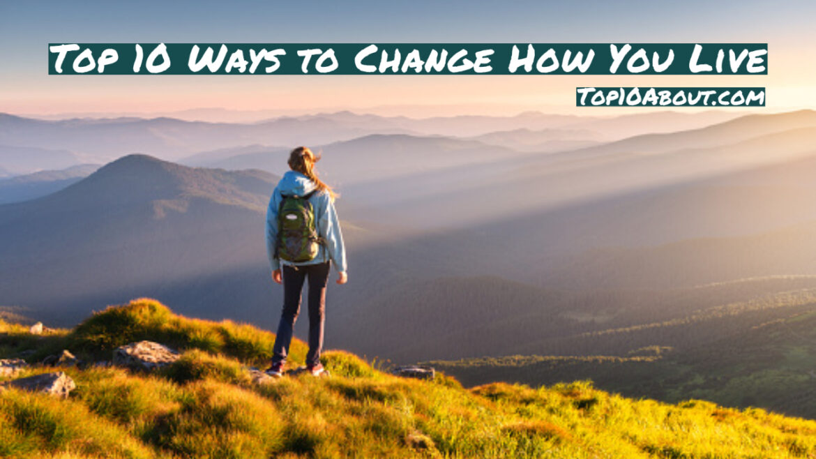 Top 10 Ways to Change How You Live 